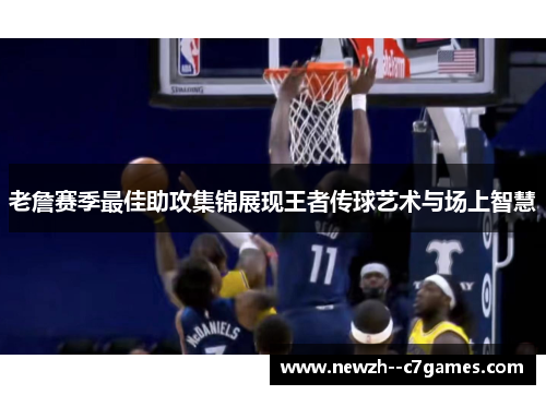 老詹赛季最佳助攻集锦展现王者传球艺术与场上智慧
