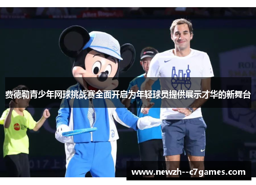 费德勒青少年网球挑战赛全面开启为年轻球员提供展示才华的新舞台