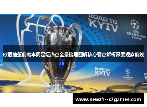欧冠抽签前瞻本周足坛热点全景梳理图解核心看点解析深度观察前线
