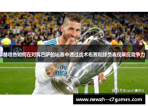 赫塔费如何在对阵巴萨的比赛中通过战术布置和球员表现展现竞争力