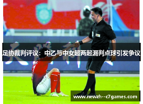足协裁判评议：中乙与中女超两起漏判点球引发争议