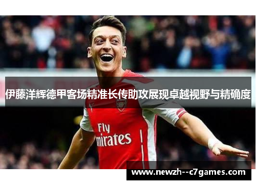 伊藤洋辉德甲客场精准长传助攻展现卓越视野与精确度 伊藤洋辉德甲客场精准长传助攻展现卓越视野与精确度