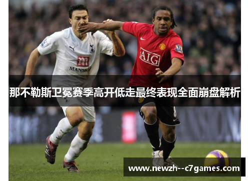 那不勒斯卫冕赛季高开低走最终表现全面崩盘解析 那不勒斯卫冕赛季高开低走最终表现全面崩盘解析