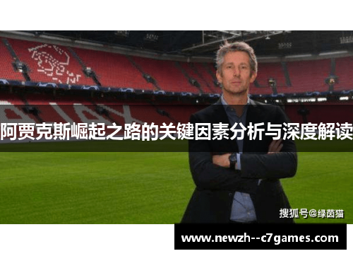 阿贾克斯崛起之路的关键因素分析与深度解读 阿贾克斯崛起之路的关键因素分析与深度解读