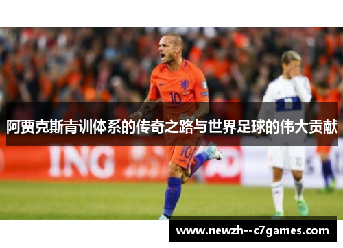 阿贾克斯青训体系的传奇之路与世界足球的伟大贡献 阿贾克斯青训体系的传奇之路与世界足球的伟大贡献